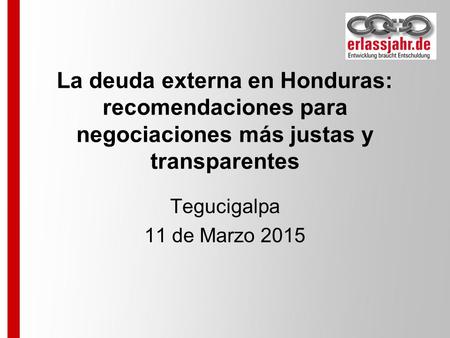 La deuda externa en Honduras: recomendaciones para negociaciones más justas y transparentes Tegucigalpa 11 de Marzo 2015.