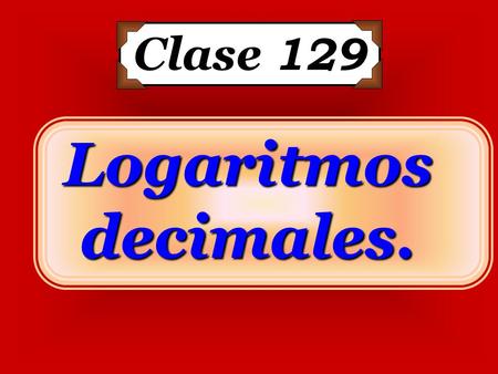 Clase 129 Logaritmos decimales..