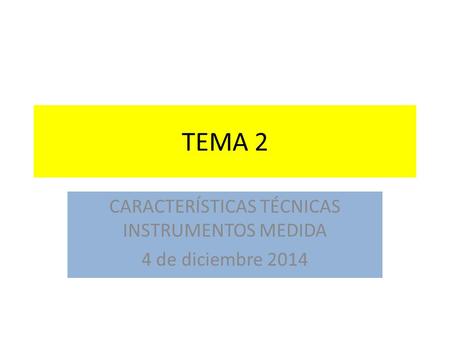 TEMA 2 CARACTERÍSTICAS TÉCNICAS INSTRUMENTOS MEDIDA 4 de diciembre 2014.