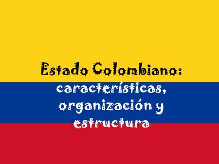 Estado Colombiano: características, organización y estructura