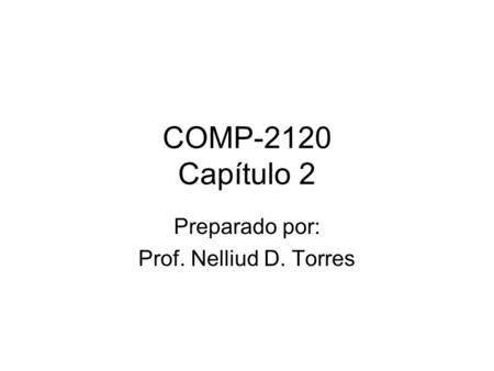COMP-2120 Capítulo 2 Preparado por: Prof. Nelliud D. Torres.