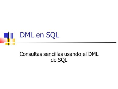 DML en SQL Consultas sencillas usando el DML de SQL.