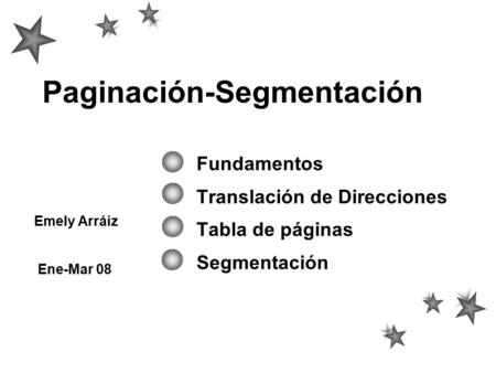Paginación-Segmentación Fundamentos Translación de Direcciones Tabla de páginas Segmentación Emely Arráiz Ene-Mar 08.