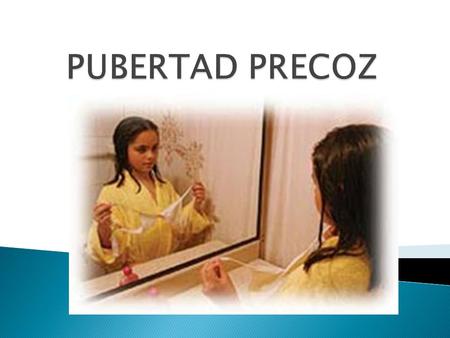 PUBERTAD PRECOZ.