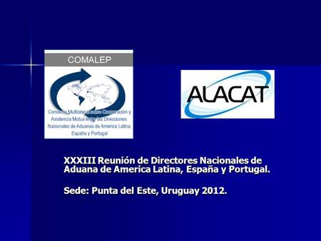XXXIII Reunión de Directores Nacionales de Aduana de America Latina, España y Portugal. Sede: Punta del Este, Uruguay 2012.