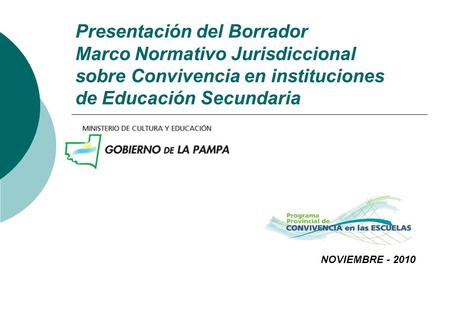 NOVIEMBRE - 2010 Presentación del Borrador Marco Normativo Jurisdiccional sobre Convivencia en instituciones de Educación Secundaria.