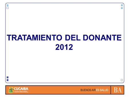 TRATAMIENTO DEL DONANTE 2012. BUEN TRATAMIENTO Evita: Paradas Cardiacas preablación (10 - 30 %) Donantes subóptimos Disfunción primaria en implantes.