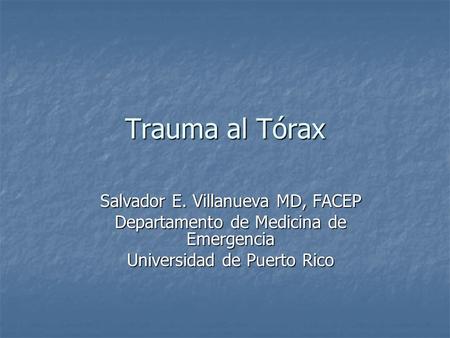 Trauma al Tórax Salvador E. Villanueva MD, FACEP