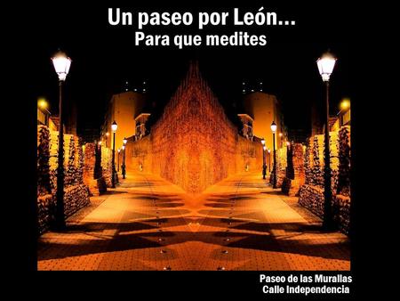 Paseo de las Murallas Calle Independencia Un paseo por León… Para que medites.