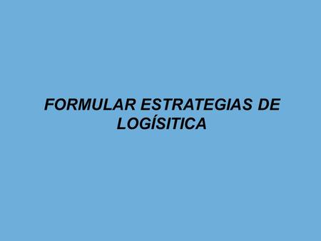 FORMULAR ESTRATEGIAS DE LOGÍSITICA