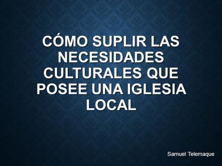 CÓMO SUPLIR LAS NECESIDADES CULTURALES QUE POSEE UNA IGLESIA LOCAL