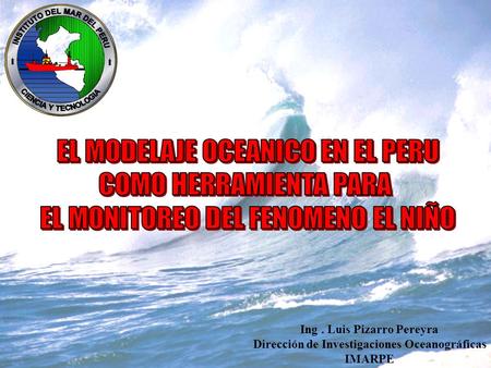 Ing . Luis Pizarro Pereyra Dirección de Investigaciones Oceanográficas