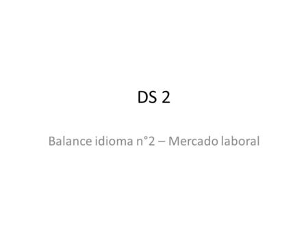 DS 2 Balance idioma n°2 – Mercado laboral. Consignas Conteste en español sin copiar el francés. Ponga con precisión los números de los ejercicios en su.