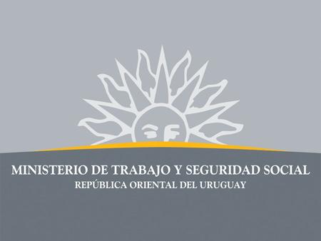Ministro de Trabajo y Seguridad Social de la República Oriental del Uruguay Eduardo Brenta 17 de octubre de 2013 Ministerio de Trabajo y Seguridad Social.