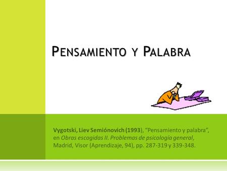 Vygotski, Liev Semiónovich (1993), “Pensamiento y palabra”, en Obras escogidas II. Problemas de psicología general, Madrid, Visor (Aprendizaje, 94), pp.