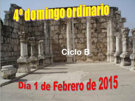 4º domingo ordinario Ciclo B Día 1 de Febrero de 2015.