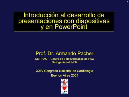 Introducción al desarrollo de presentaciones con diapositivas y en PowerPoint Prof. Dr. Armando Pacher CETIFAC – Centro de Teleinformática de FAC Bioingeniería.