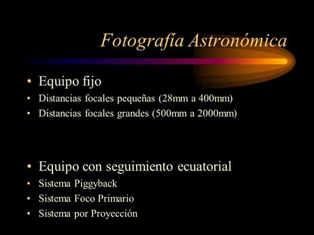 Fotografía Astronómica Equipo fijo Distancias focales pequeñas (28mm a 400mm) Distancias focales grandes (500mm a 2000mm) Equipo con seguimiento ecuatorial.