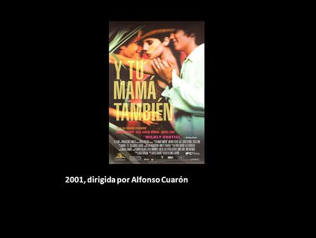 2001, dirigida por Alfonso Cuarón. Alfonso Cuarón 1961-presente Mexicano. Fue nominado por un Oscar por el guión de Y tu mamá también. Ha ganado muchos.