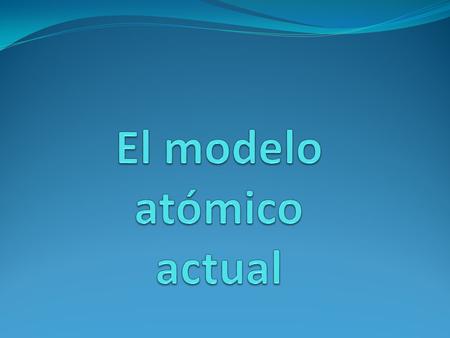 El modelo atómico actual