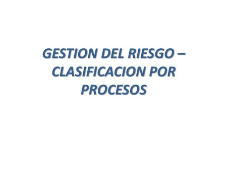 GESTION DEL RIESGO – CLASIFICACION POR PROCESOS