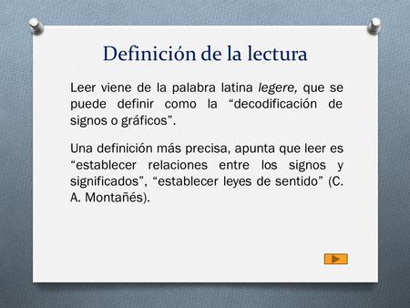 Definición de la lectura Leer viene de la palabra latina legere, que se puede definir como la “decodificación de signos o gráficos”. Una definición más.