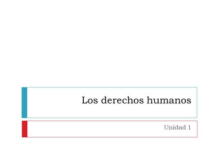 Los derechos humanos Unidad 1.