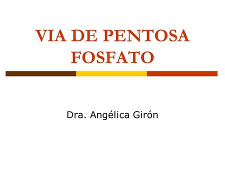 VIA DE PENTOSA FOSFATO Dra. Angélica Girón.