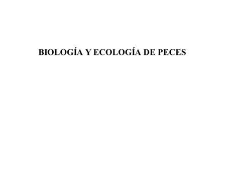 BIOLOGÍA Y ECOLOGÍA DE PECES