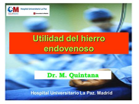 MANEJO DE LA ANEMIA EN EL PACIENTE CRÍTICO Hospital Universitario La Paz. Madrid Utilidad del hierro endovenoso Dr. M. Quintana.