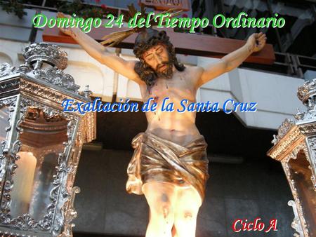 Exaltación de la Santa Cruz Domingo 24 del Tiempo Ordinario Ciclo A.
