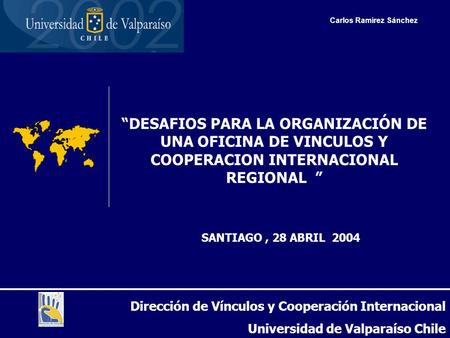 Dirección de Vínculos y Cooperación Internacional Universidad de Valparaíso Chile Carlos Ramírez Sánchez “DESAFIOS PARA LA ORGANIZACIÓN DE UNA OFICINA.