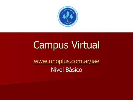 Www.unoplus.com.ar/iae Nivel Básico Campus Virtual www.unoplus.com.ar/iae Nivel Básico.
