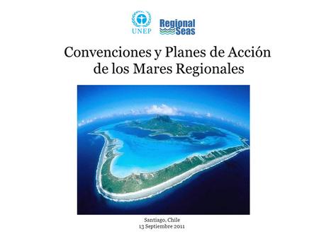 Convenciones y Planes de Acción de los Mares Regionales Santiago, Chile 13 Septiembre 2011.