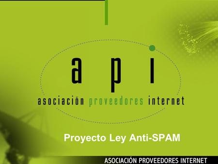 Proyecto Ley Anti-SPAM. Resumen Documentos de Trabajo Comisiones Técnica y Jurídica API Proyecto de Ley SPAM Septiembre 2005.