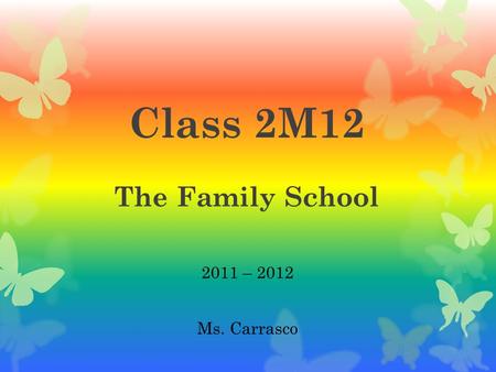 Class 2M12 The Family School 2011 – 2012 Ms. Carrasco.