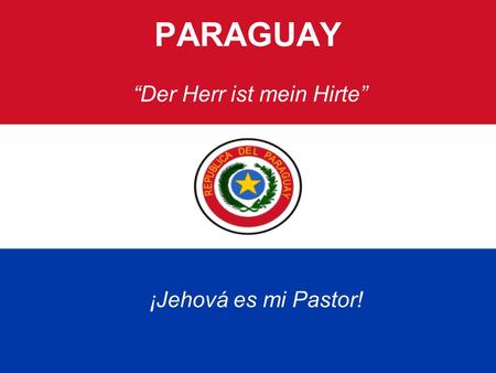 PARAGUAY ¡Jehová es mi Pastor! “Der Herr ist mein Hirte”