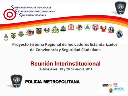Proyecto Sistema Regional de Indicadores Estandarizados de Convivencia y Seguridad Ciudadana Reunión Interinstitucional Buenos Aires, 19 y 20 diciembre.