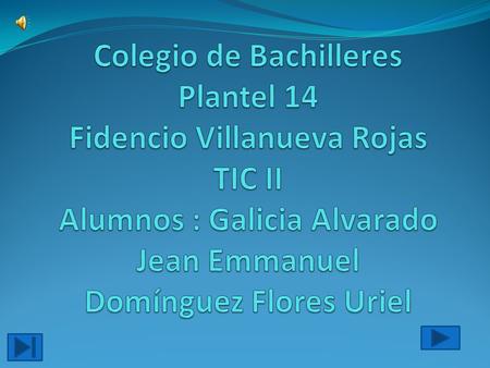 Colegio de Bachilleres Plantel 14 Fidencio Villanueva Rojas TIC II Alumnos : Galicia Alvarado Jean Emmanuel Domínguez Flores Uriel.