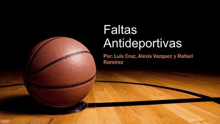 Faltas Antideportivas Por: Luis Cruz, Alexis Vazquez y Rafael Ramirez.