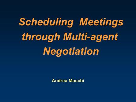 Scheduling Meetings through Multi-agent Negotiation Andrea Macchi.