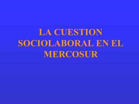 LA CUESTION SOCIOLABORAL EN EL MERCOSUR