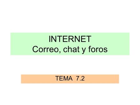 INTERNET Correo, chat y foros TEMA 7.2. CORREO ELECTRÓNICO El correo electrónico, o e-mail, es un servicio que permite el envío de mensajes entre usuarios.