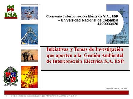 1 © Todos los derechos reservados por Interconexión Eléctrica S.A. E.S.P. Medellín, Febrero de 2008 Iniciativas y Temas de Investigación que aporten a.