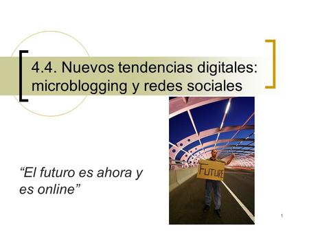 1 4.4. Nuevos tendencias digitales: microblogging y redes sociales “El futuro es ahora y es online”