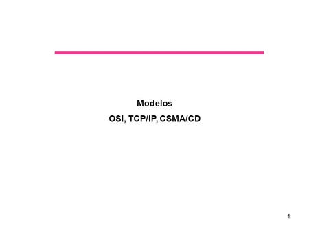 1 Modelos OSI, TCP/IP, CSMA/CD. 2 3 4 5 6 7.