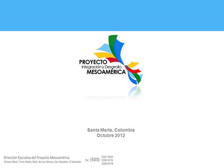 Santa Marta, Colombia Octubre 2012. Es un componente del Mecanismo de Diálogo y Concertación de Tuxtla. Facilita el diseño, gestión, financiamiento y.