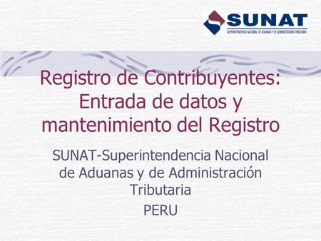 Registro de Contribuyentes: Entrada de datos y mantenimiento del Registro SUNAT-Superintendencia Nacional de Aduanas y de Administración Tributaria PERU.