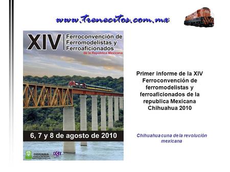 Www.trenecitos.com.mx Primer informe de la XIV Ferroconvención de ferromodelistas y ferroaficionados de la republica Mexicana Chihuahua 2010 Chihuahua.