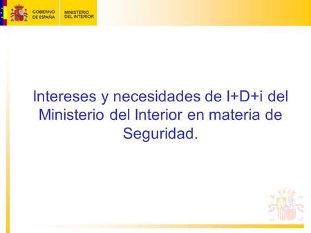 Intereses y necesidades de I+D+i del Ministerio del Interior en materia de Seguridad.